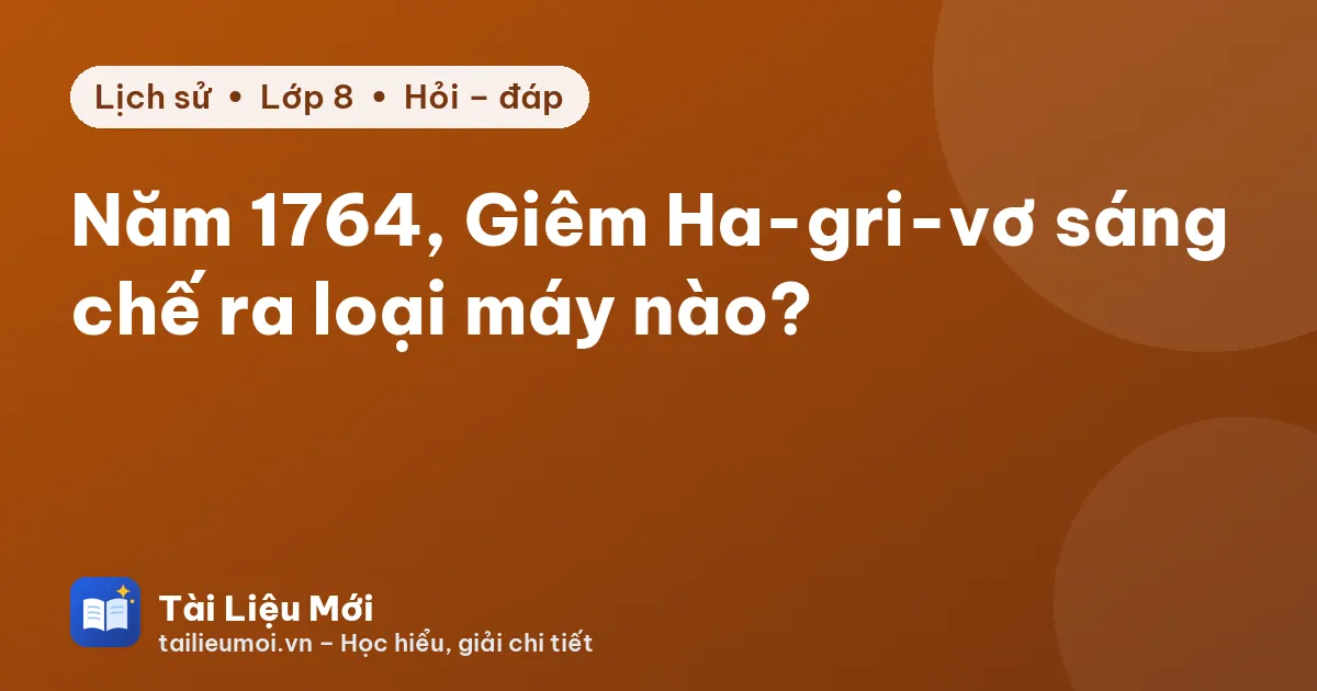 Năm 1764, Giêm Ha-gri-vơ sáng chế ra loại máy nào?