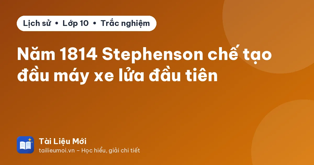 Năm 1814 Stephenson chế tạo đầu máy xe lửa đầu tiên