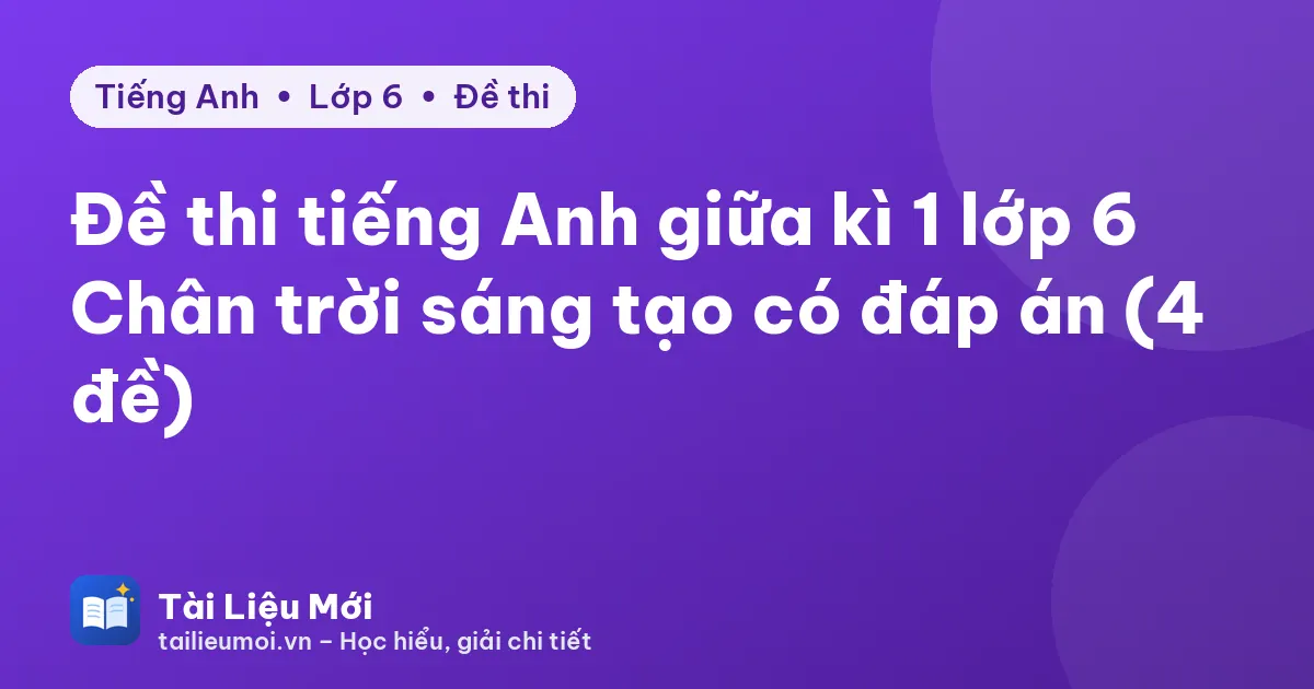 Đề thi tiếng Anh giữa kì 1 lớp 6 Chân trời sáng tạo có đáp án (4 đề)