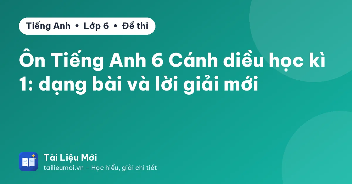 Ôn Tiếng Anh 6 Cánh diều học kì 1: dạng bài và lời giải mới