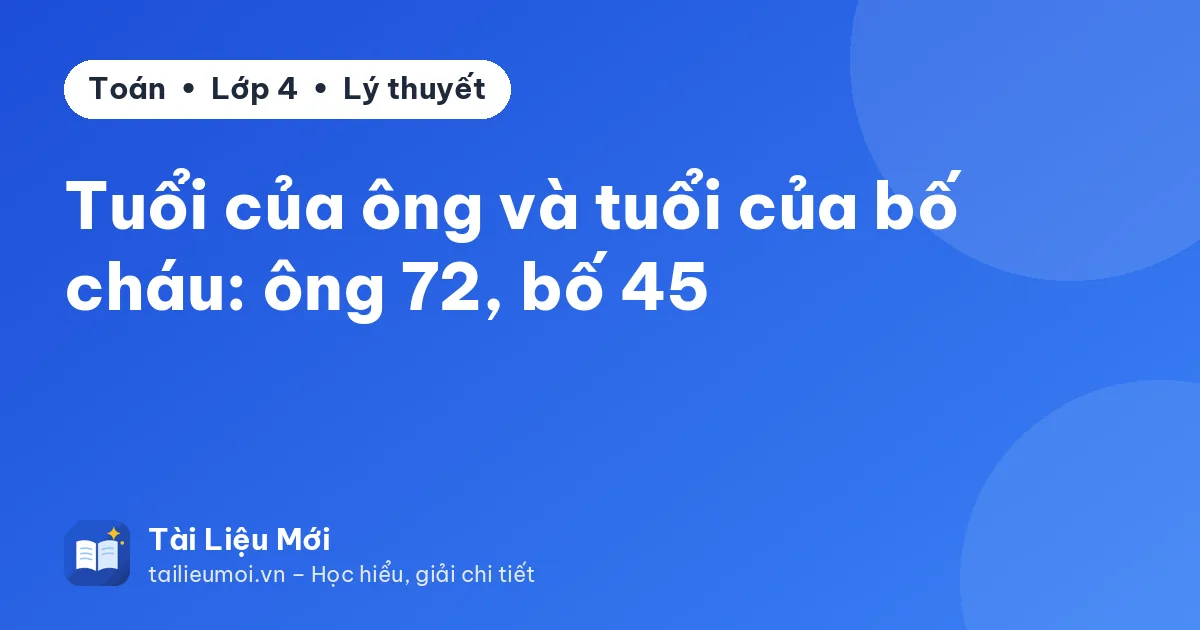 Tuổi của ông và tuổi của bố cháu: ông 72, bố 45
