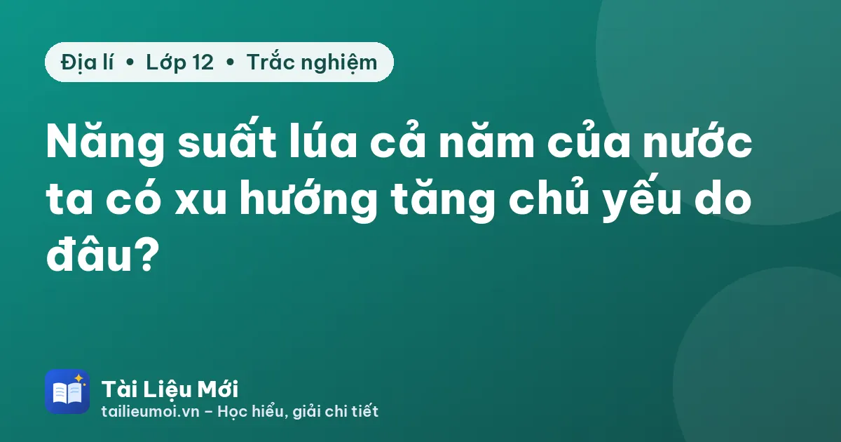 Năng suất lúa cả năm của nước ta có xu hướng tăng chủ yếu do đâu?