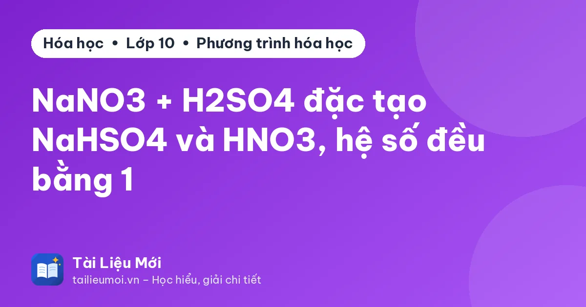 NaNO3 + H2SO4 đặc tạo NaHSO4 và HNO3, hệ số đều bằng 1