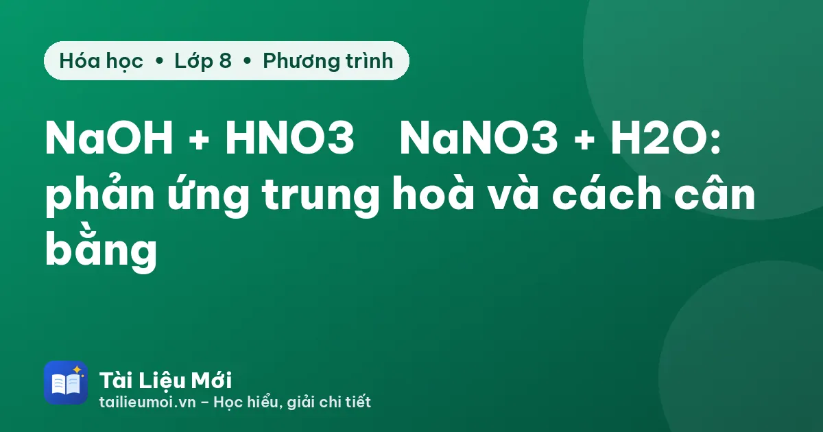 NaOH + HNO3 → NaNO3 + H2O: phản ứng trung hoà và cách cân bằng