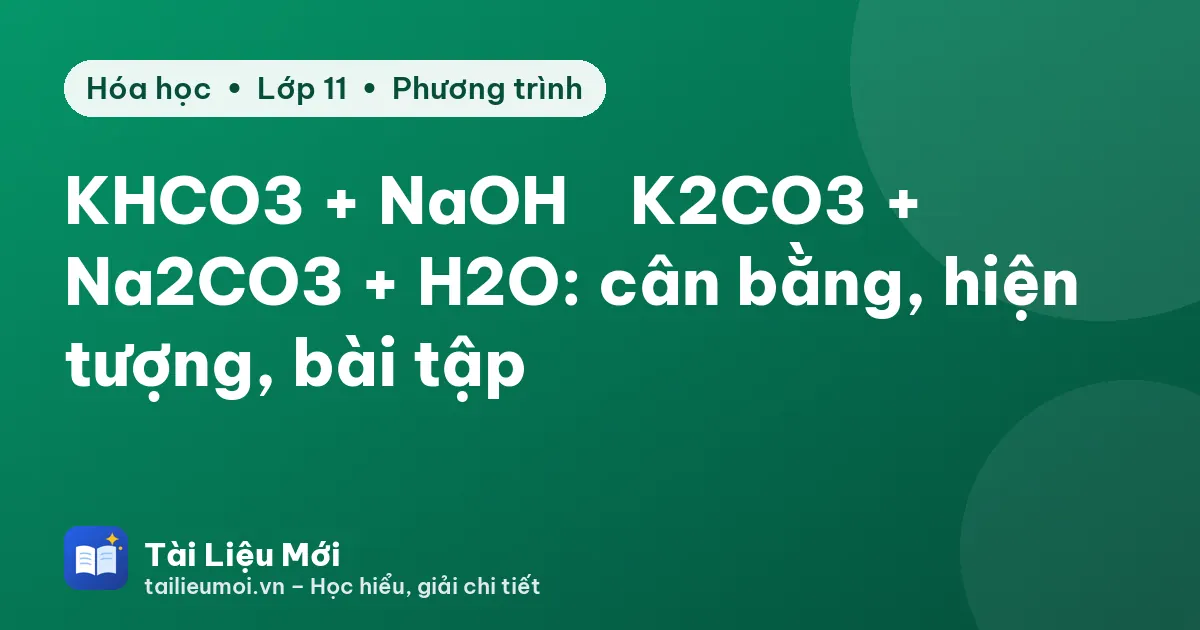 KHCO3 + NaOH → K2CO3 + Na2CO3 + H2O: cân bằng, hiện tượng, bài tập