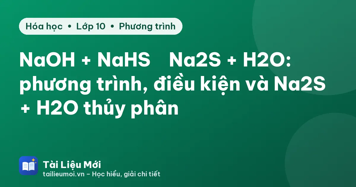 NaOH + NaHS → Na2S + H2O: phương trình, điều kiện và Na2S + H2O thủy phân