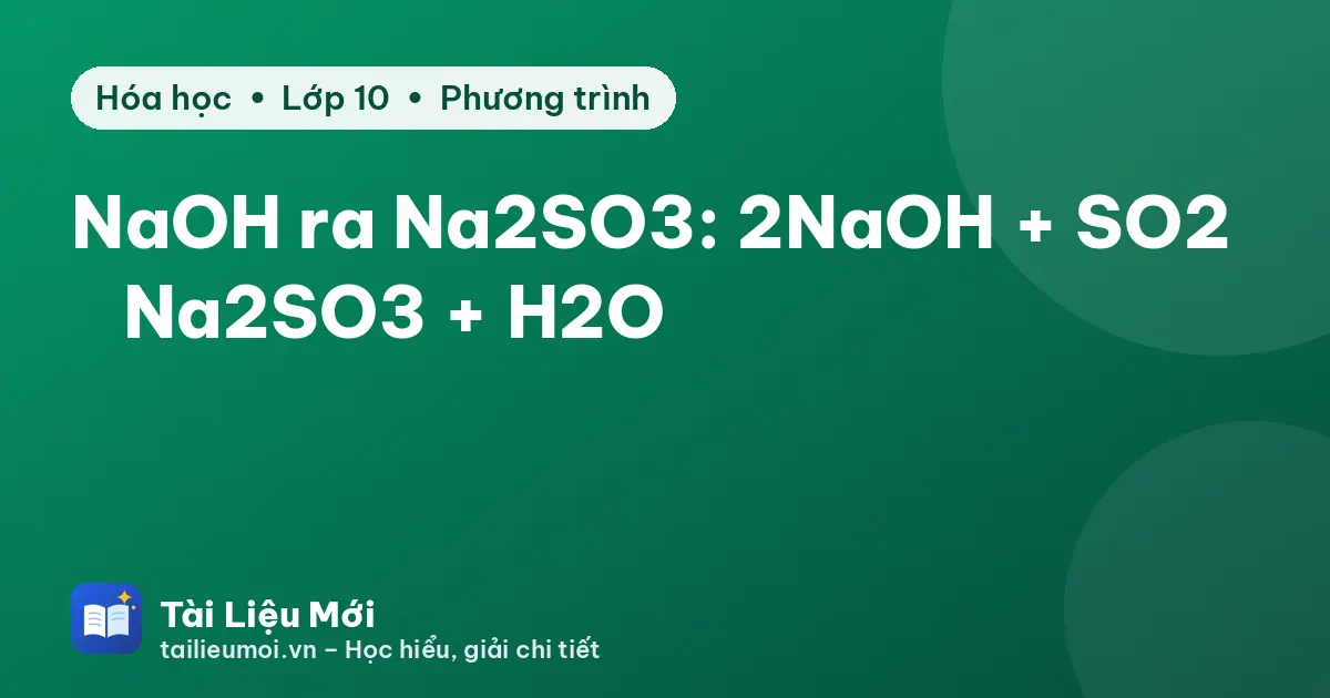 NaOH ra Na2SO3: 2NaOH + SO2 → Na2SO3 + H2O