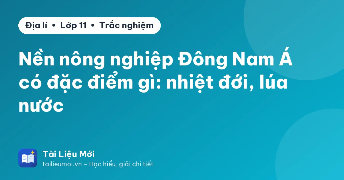 Nền nông nghiệp Đông Nam Á có đặc điểm gì: nhiệt đới, lúa nước