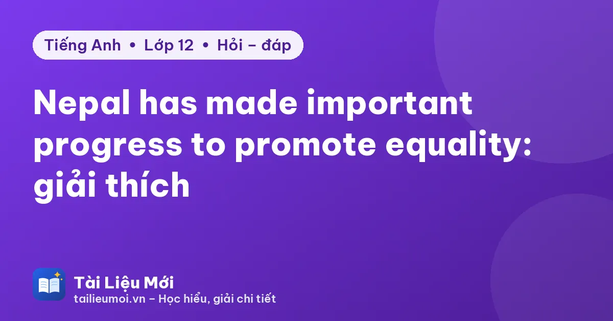 Nepal has made important progress to promote equality: giải thích