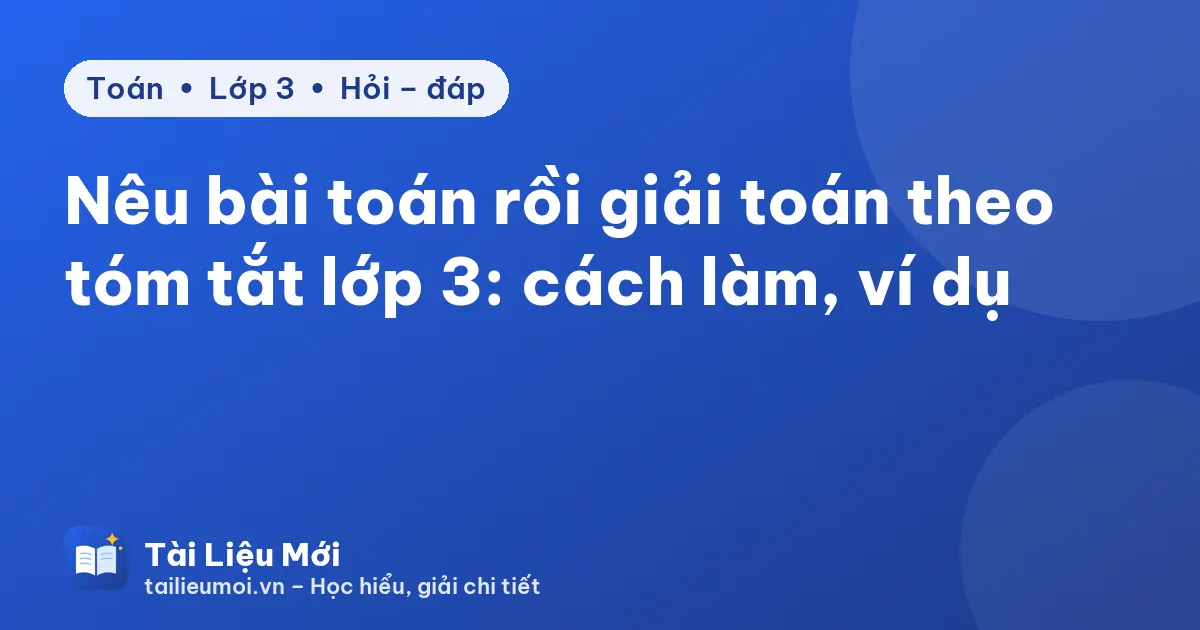 Nêu bài toán rồi giải toán theo tóm tắt lớp 3: cách làm, ví dụ