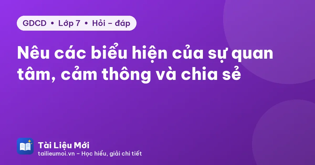 Nêu các biểu hiện của sự quan tâm, cảm thông và chia sẻ