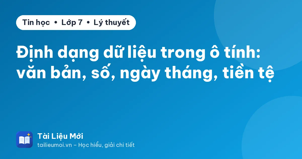 Định dạng dữ liệu trong ô tính: văn bản, số, ngày tháng, tiền tệ