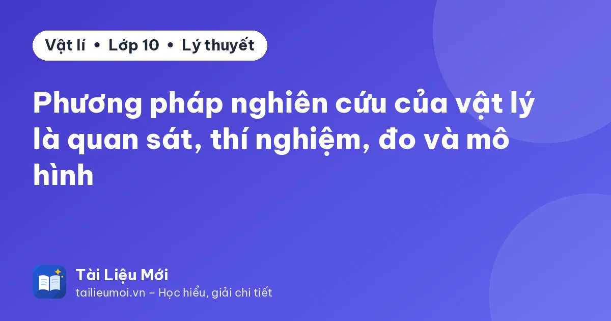 Phương pháp nghiên cứu của vật lý là quan sát, thí nghiệm, đo và mô hình
