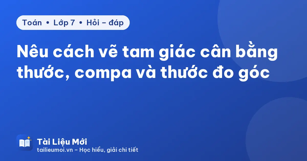 Nêu cách vẽ tam giác cân bằng thước, compa và thước đo góc