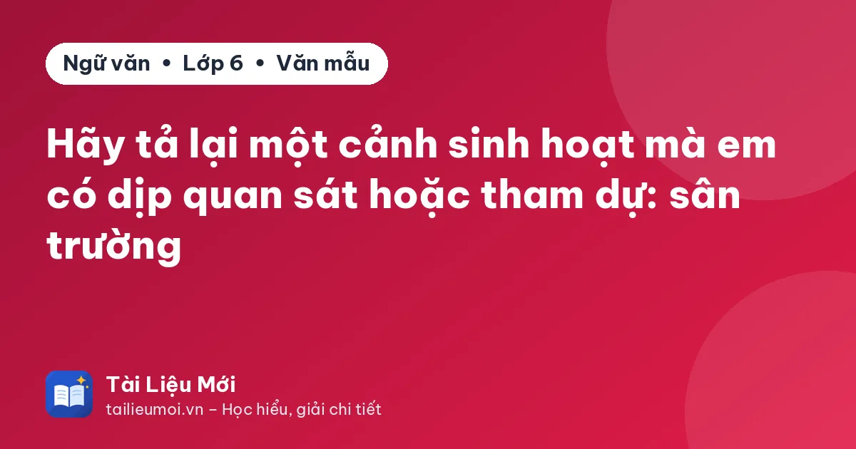 Hãy tả lại một cảnh sinh hoạt mà em có dịp quan sát hoặc tham dự: sân trường