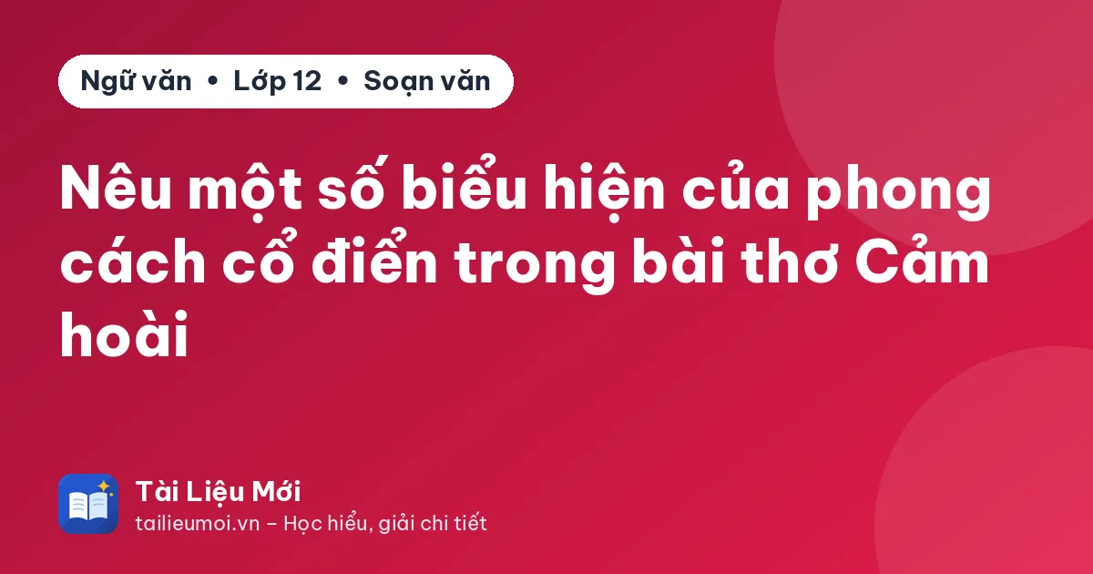 Nêu một số biểu hiện của phong cách cổ điển trong bài thơ Cảm hoài