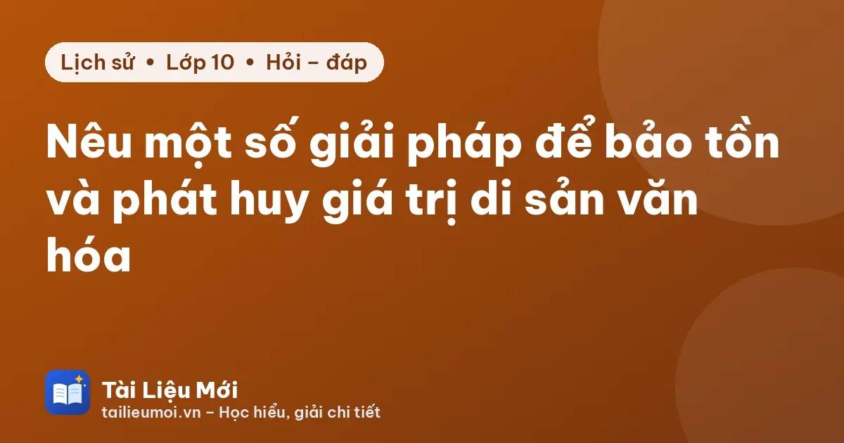Nêu một số giải pháp để bảo tồn và phát huy giá trị di sản văn hóa