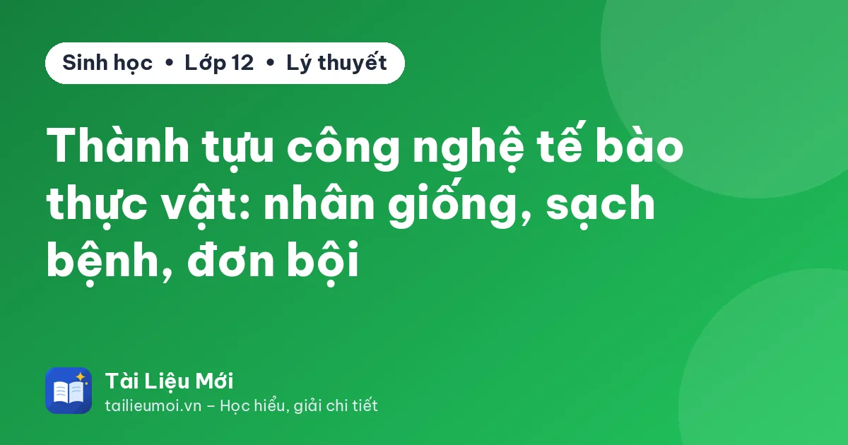 Thành tựu công nghệ tế bào thực vật: nhân giống, sạch bệnh, đơn bội