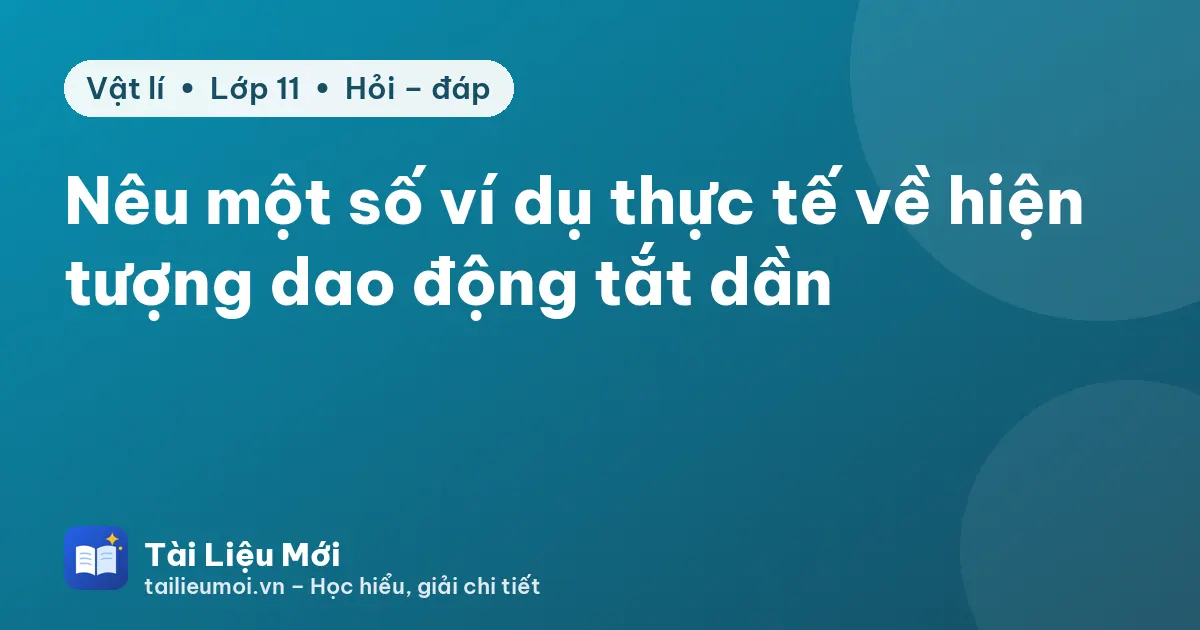 Nêu một số ví dụ thực tế về hiện tượng dao động tắt dần