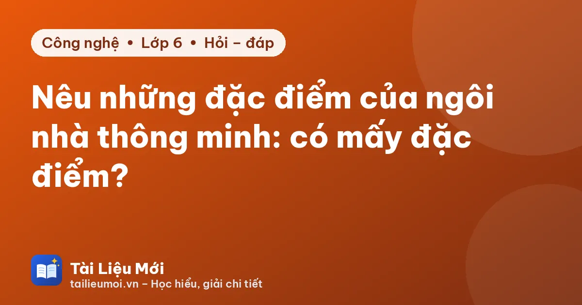 Nêu những đặc điểm của ngôi nhà thông minh: có mấy đặc điểm?