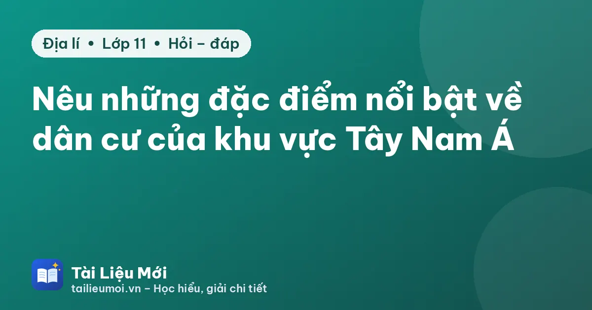 Nêu những đặc điểm nổi bật về dân cư của khu vực Tây Nam Á