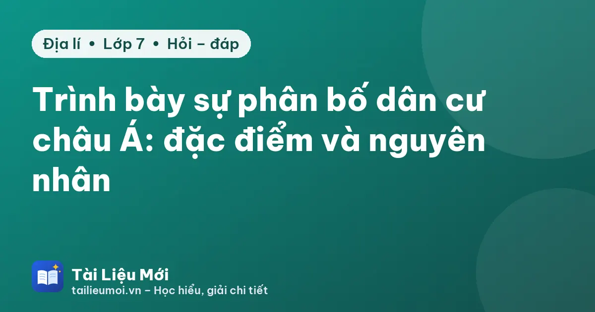 Trình bày sự phân bố dân cư châu Á: đặc điểm và nguyên nhân