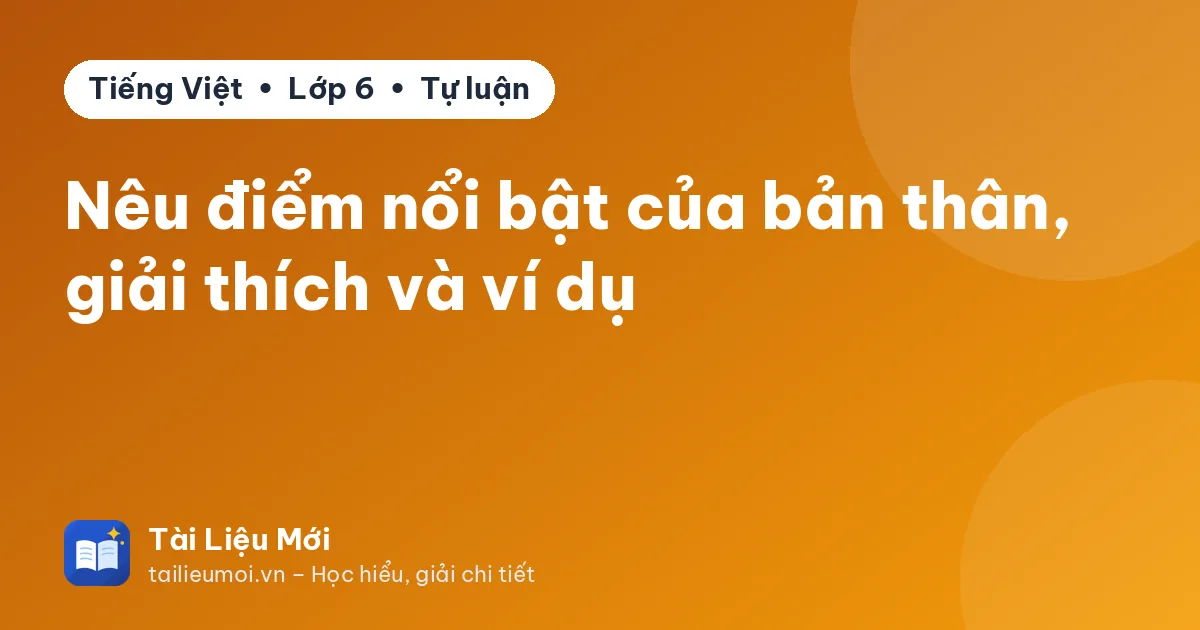 Nêu điểm nổi bật của bản thân, giải thích và ví dụ