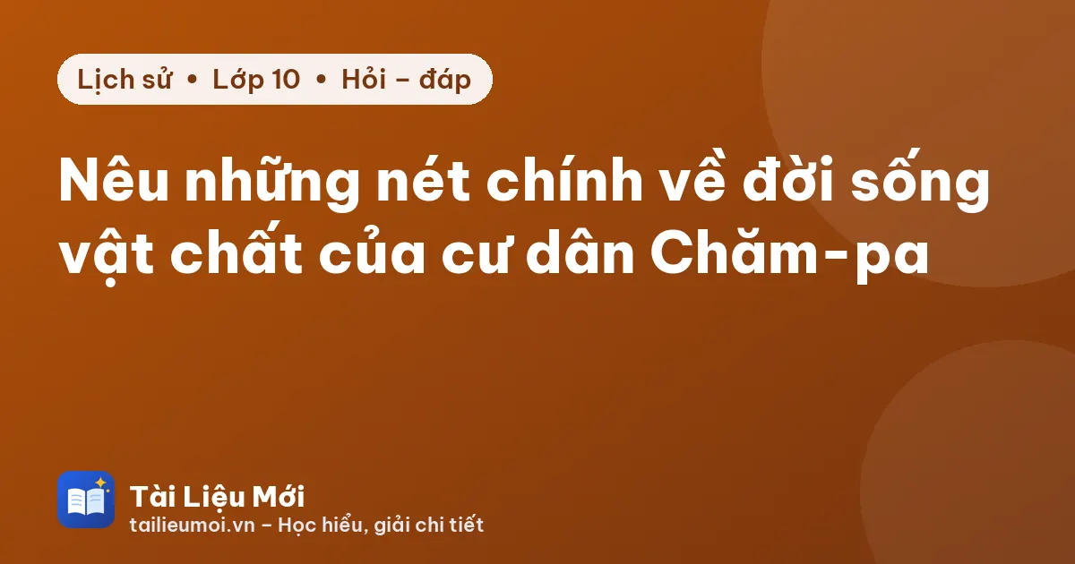 Nêu những nét chính về đời sống vật chất của cư dân Chăm-pa