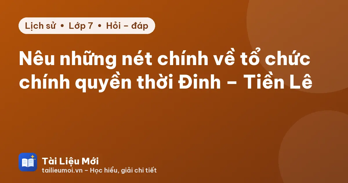 Nêu những nét chính về tổ chức chính quyền thời Đinh – Tiền Lê
