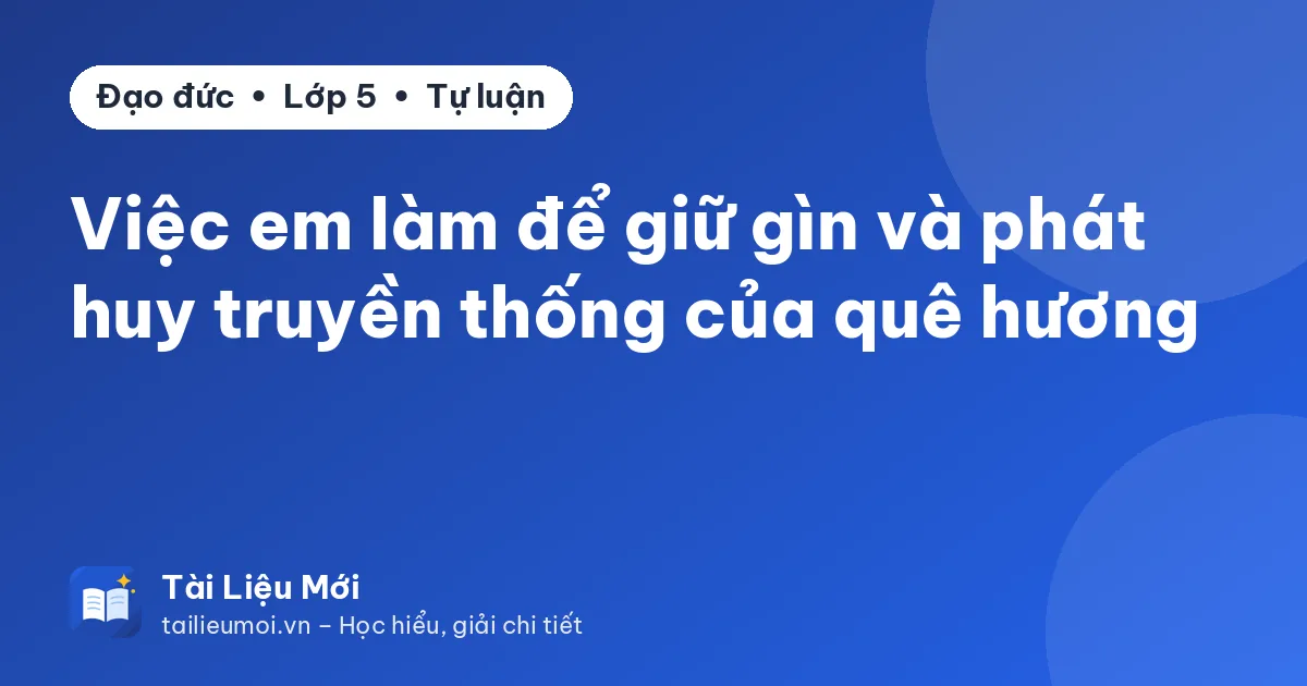 Việc em làm để giữ gìn và phát huy truyền thống của quê hương