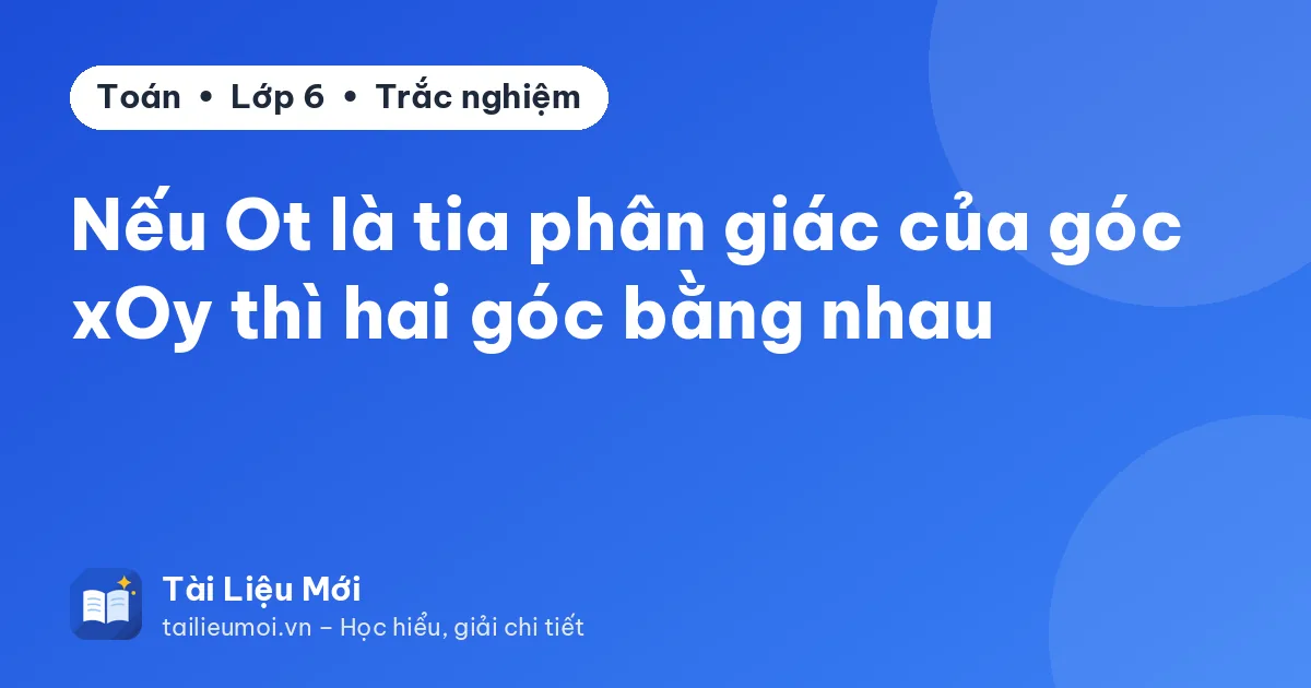Nếu Ot là tia phân giác của góc xOy thì hai góc bằng nhau