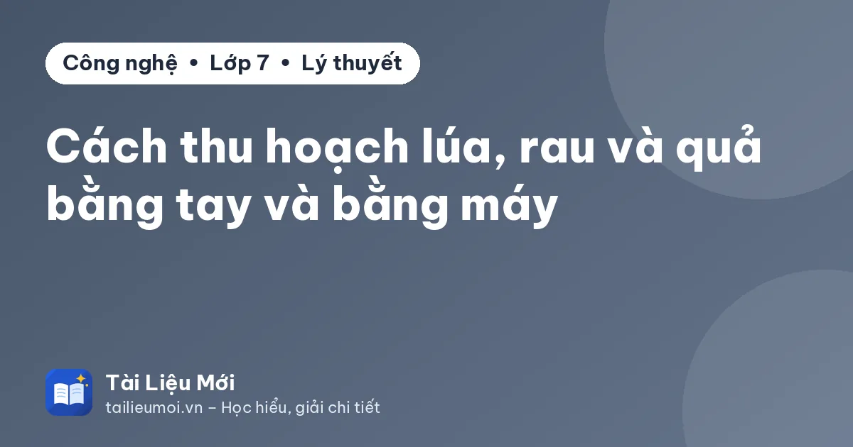 Cách thu hoạch lúa, rau và quả bằng tay và bằng máy
