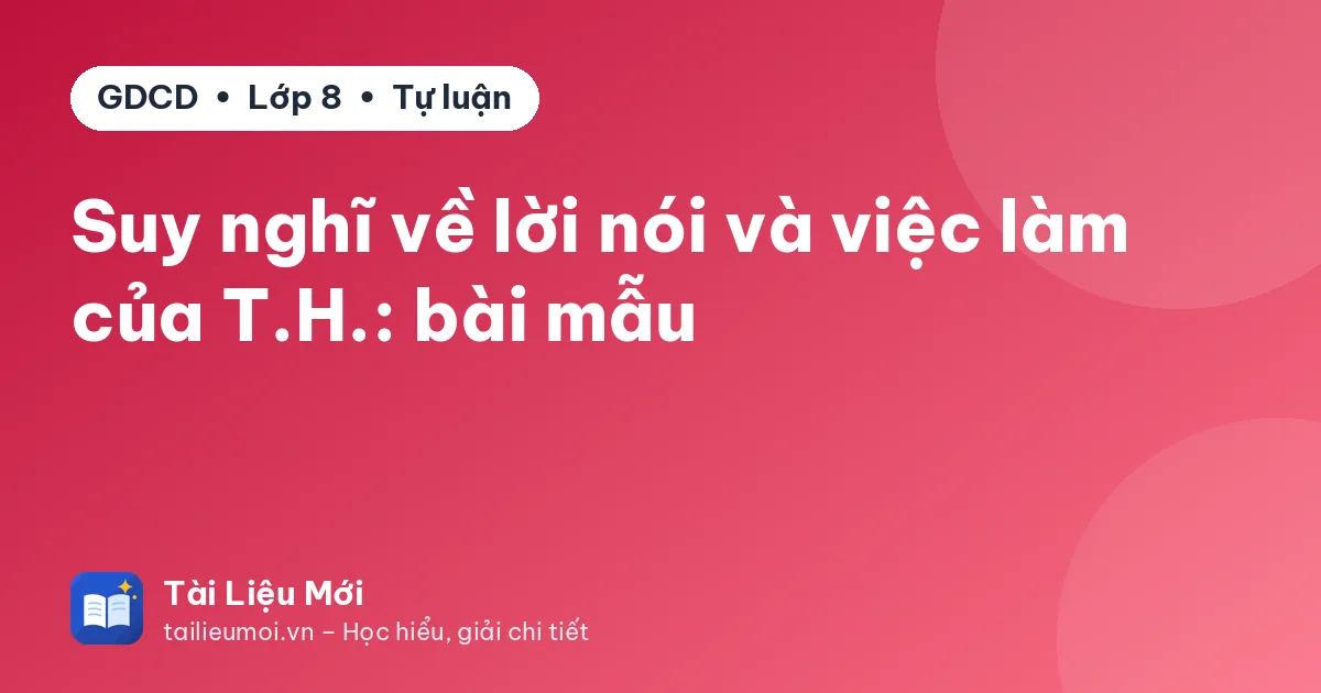 Suy nghĩ về lời nói và việc làm của T.H.: bài mẫu