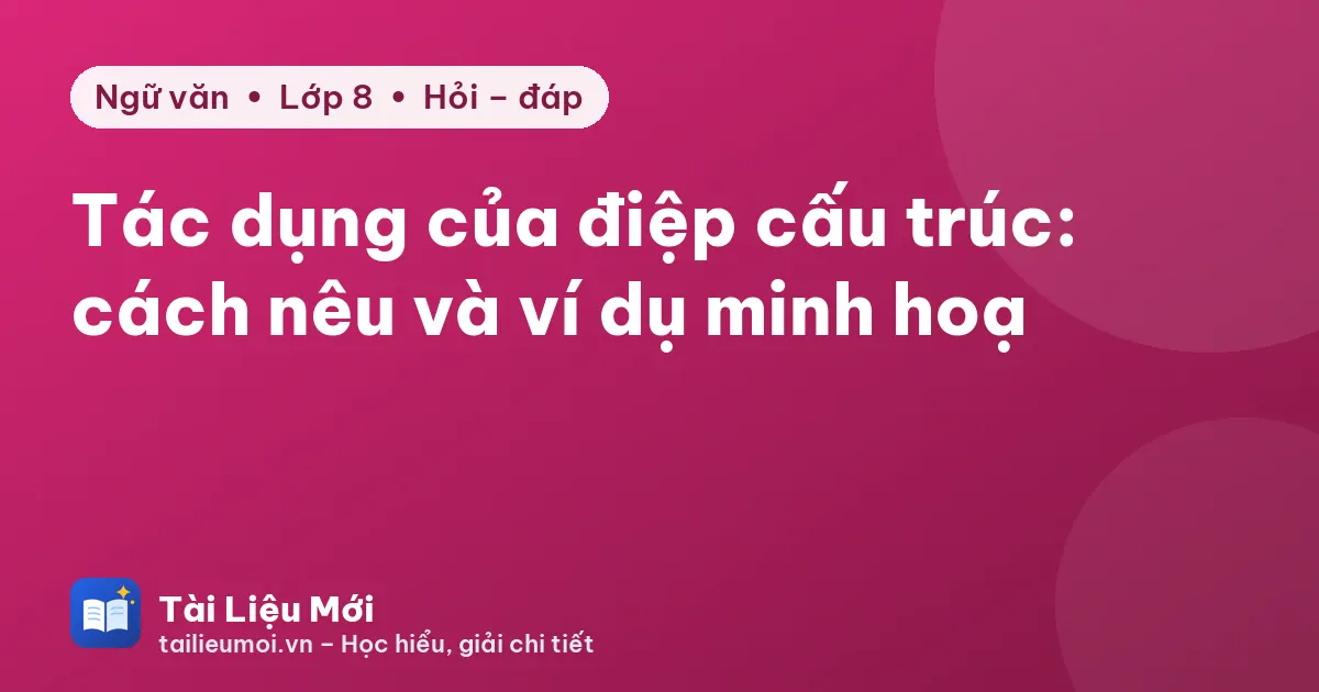 Tác dụng của điệp cấu trúc: cách nêu và ví dụ minh hoạ