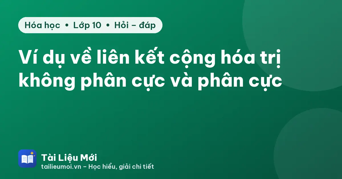 Ví dụ về liên kết cộng hóa trị không phân cực và phân cực