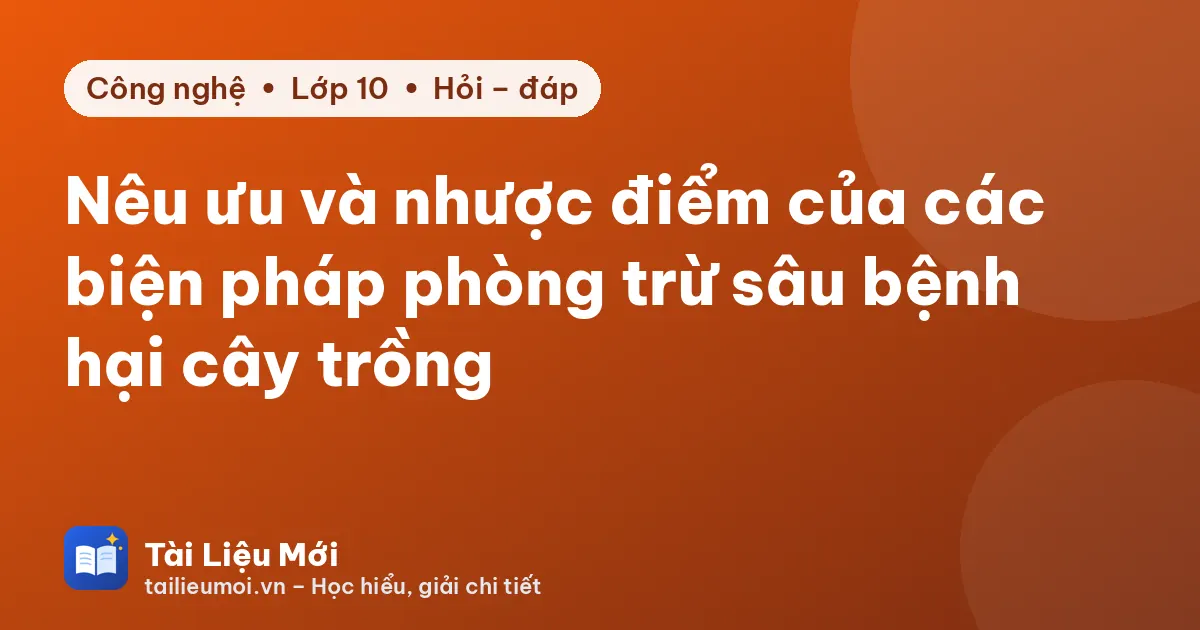 Nêu ưu và nhược điểm của các biện pháp phòng trừ sâu bệnh hại cây trồng