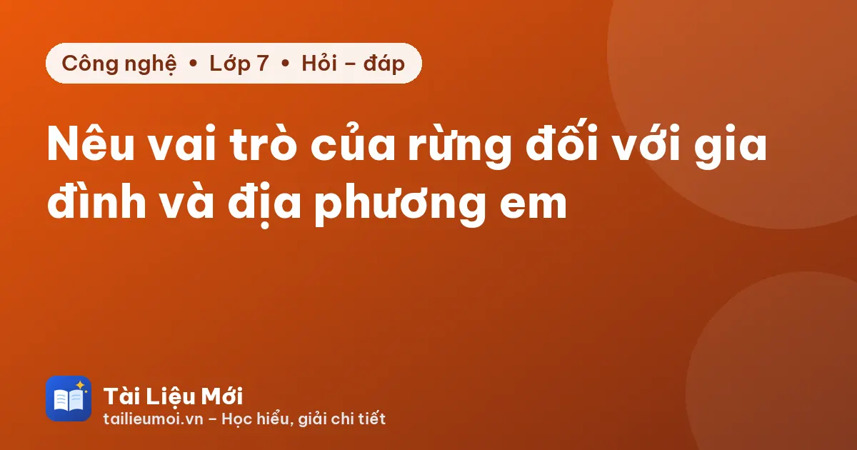 Nêu vai trò của rừng đối với gia đình và địa phương em