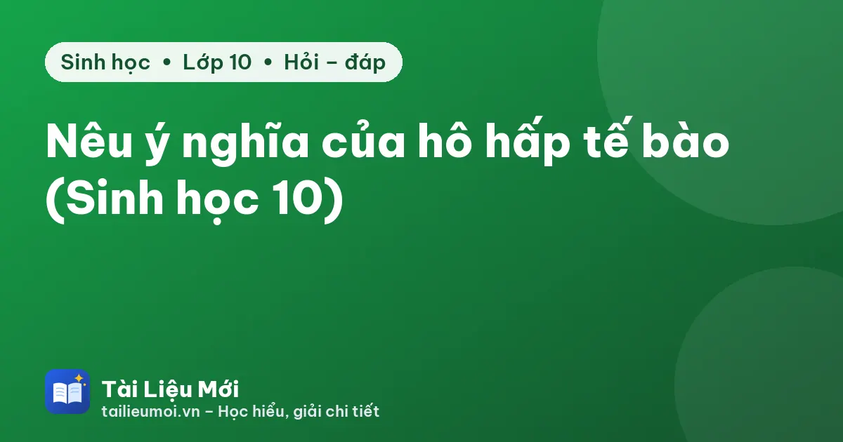 Nêu ý nghĩa của hô hấp tế bào (Sinh học 10)