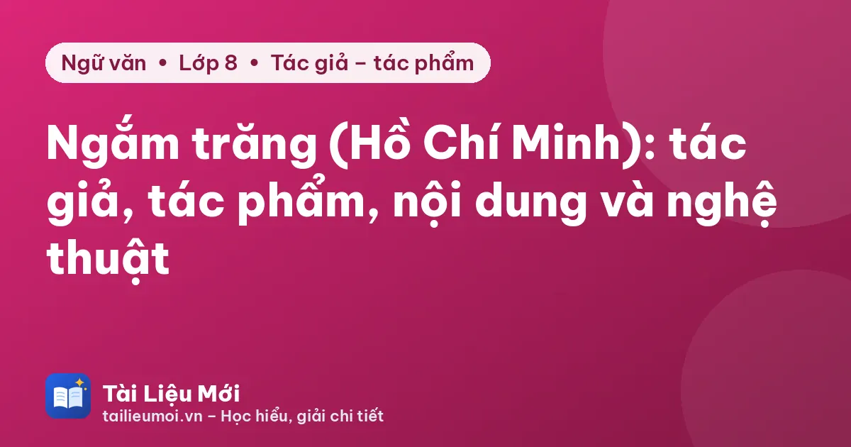 Ngắm trăng (Hồ Chí Minh): tác giả, tác phẩm, nội dung và nghệ thuật