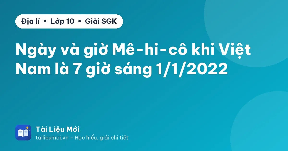 Ngày và giờ Mê-hi-cô khi Việt Nam là 7 giờ sáng 1/1/2022