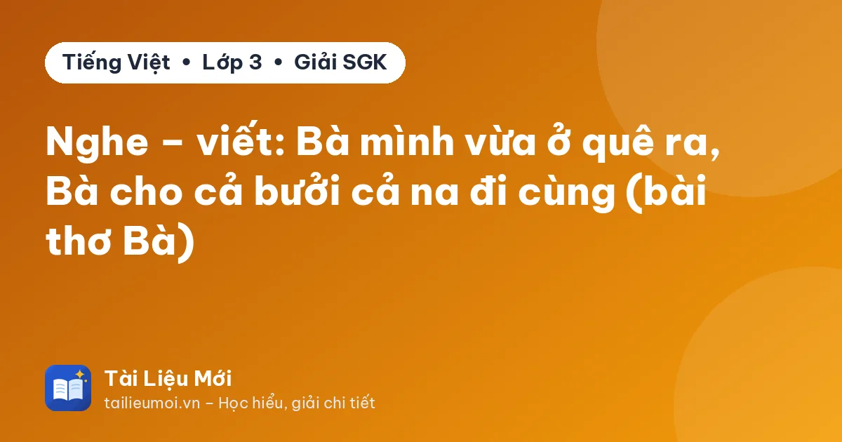 Nghe – viết: Bà mình vừa ở quê ra, Bà cho cả bưởi cả na đi cùng (bài thơ Bà)