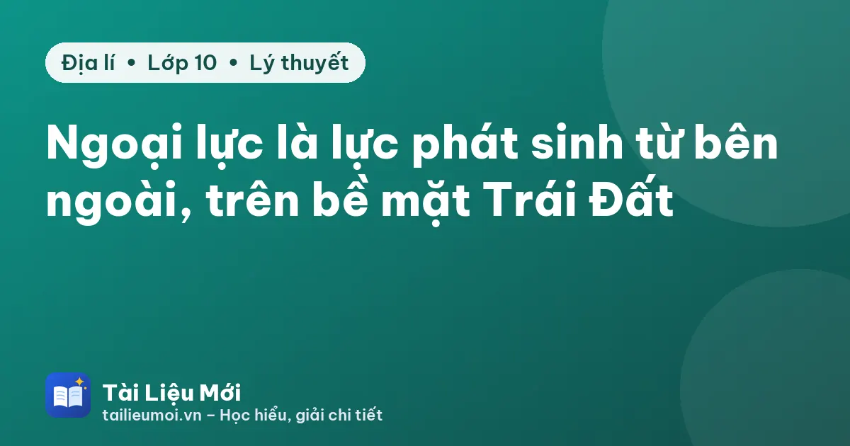 Ngoại lực là lực phát sinh từ bên ngoài, trên bề mặt Trái Đất