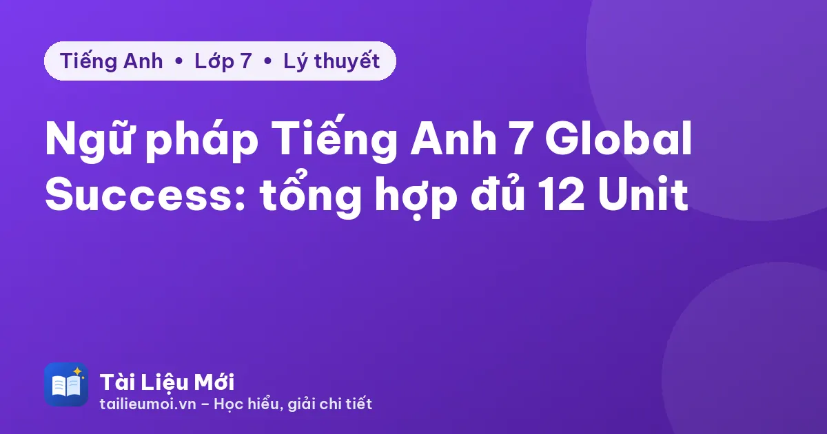 Ngữ pháp Tiếng Anh 7 Global Success: tổng hợp đủ 12 Unit