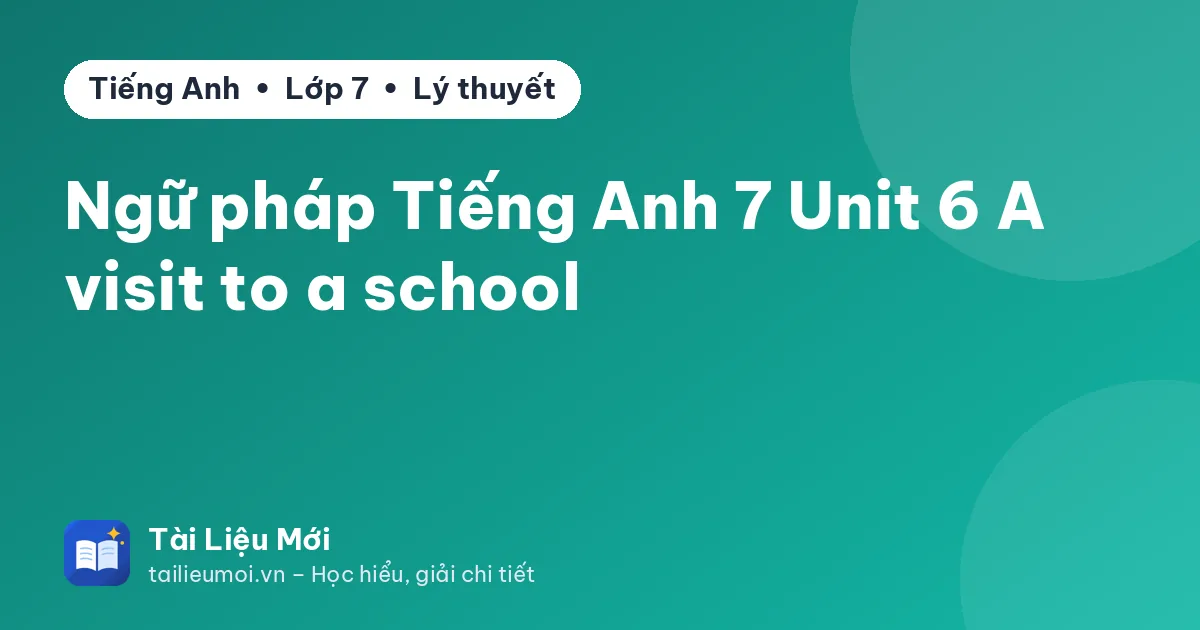 Ngữ pháp Tiếng Anh 7 Unit 6 A visit to a school