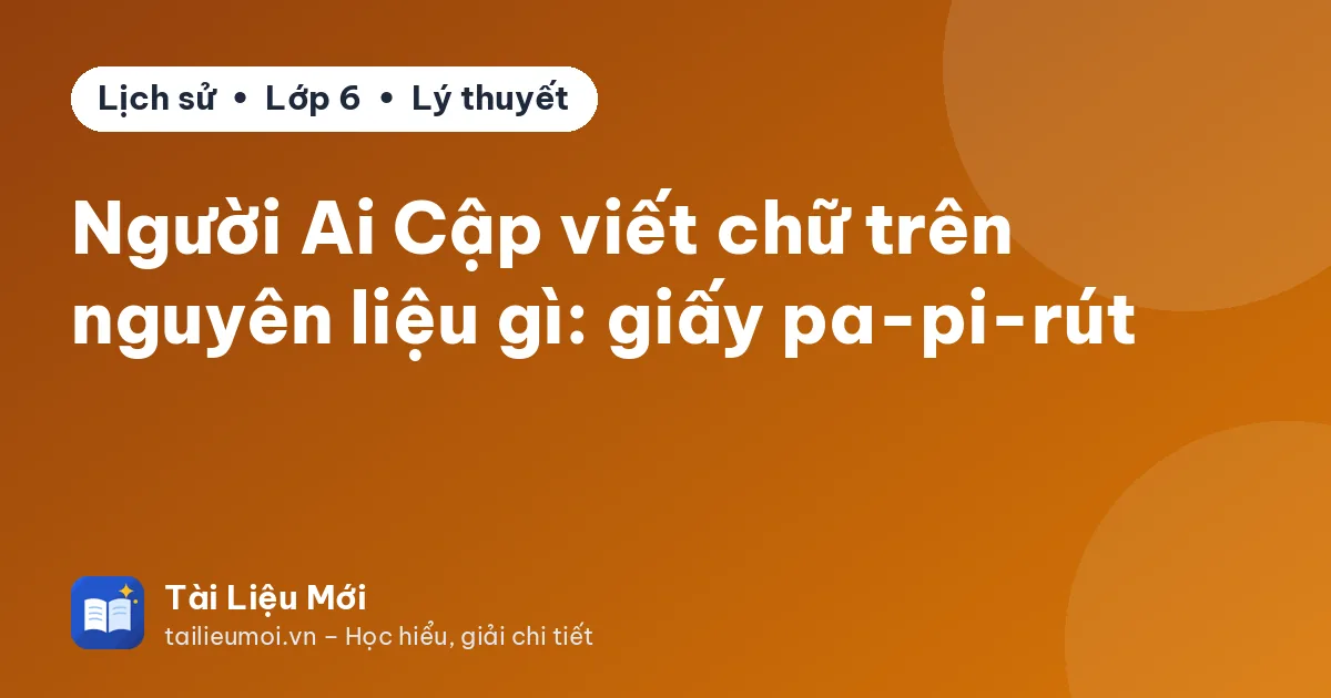 Người Ai Cập viết chữ trên nguyên liệu gì: giấy pa-pi-rút
