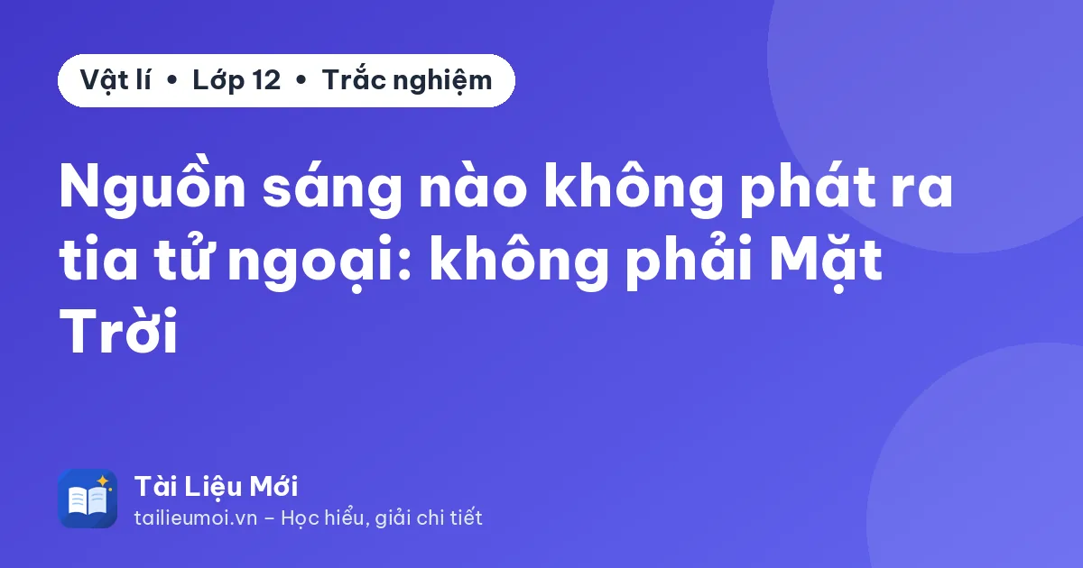 Nguồn sáng nào không phát ra tia tử ngoại: không phải Mặt Trời