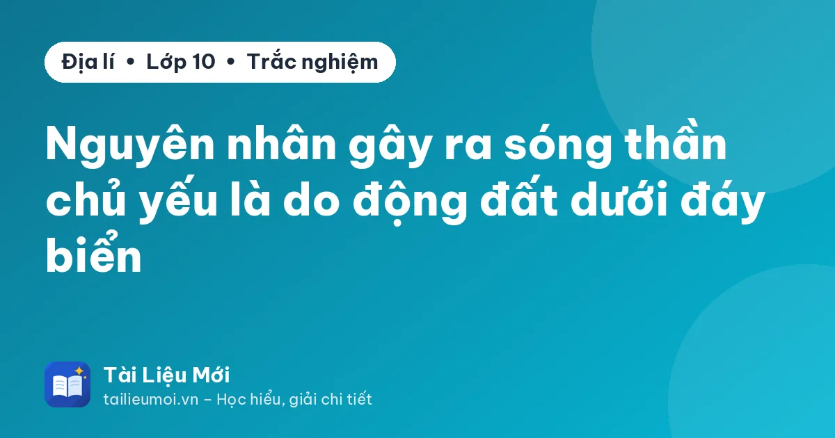 Nguyên nhân gây ra sóng thần chủ yếu là do động đất dưới đáy biển