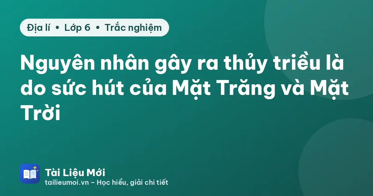 Nguyên nhân gây ra thủy triều là do sức hút của Mặt Trăng và Mặt Trời