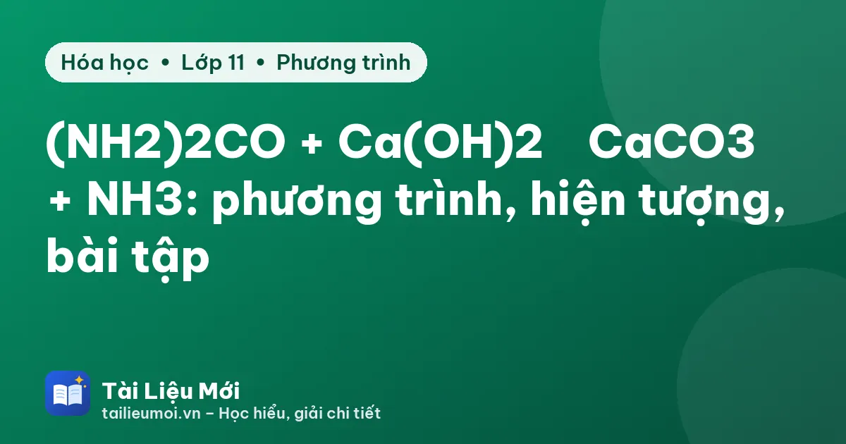 (NH2)2CO + Ca(OH)2 → CaCO3 + NH3: phương trình, hiện tượng, bài tập