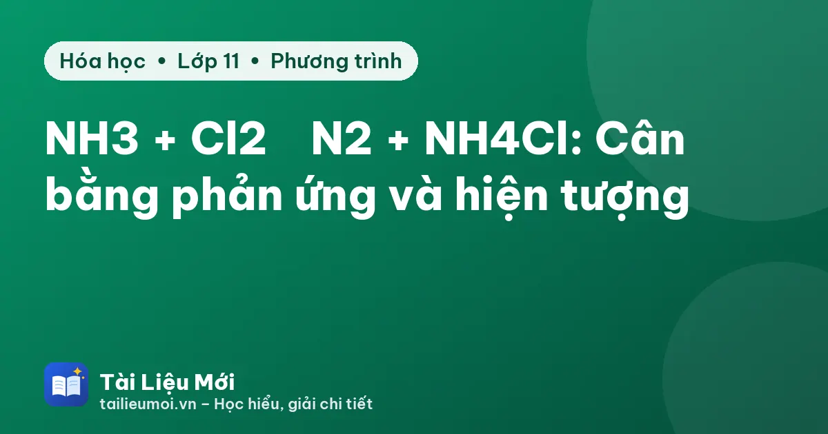NH3 + Cl2 → N2 + NH4Cl: Cân bằng phản ứng và hiện tượng